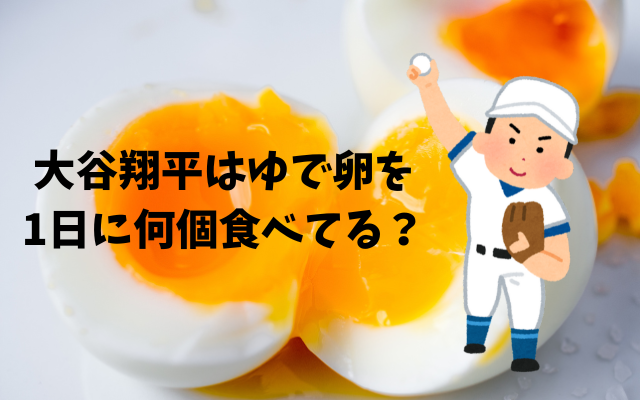 大谷翔平はゆで卵を1日に何個食べてる？実はアレルギーが判明してもう食べていない